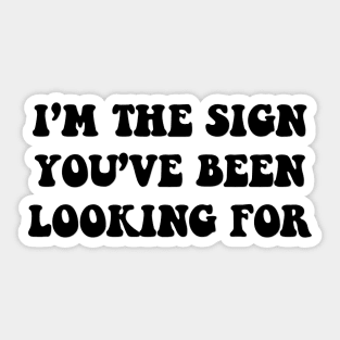I'm The Sign You've Been Looking For Sticker